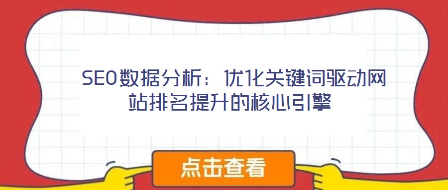 SEO數據分析:優化關鍵詞驅動網站排名提升的核心引擎