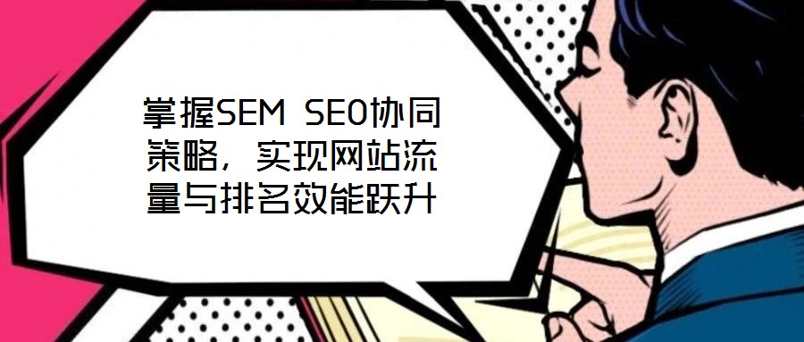 掌握SEM SEO協同策略，實現網站流量與排名效能躍升