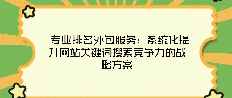  專業排名外包服務：系統化提升網站關鍵詞搜索競爭力的戰略方案