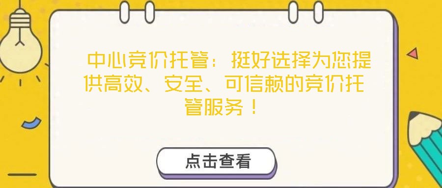  中心競價托管：挺好選擇為您提供高效、安全、可信賴的競價托管服務！