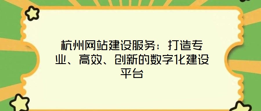 杭州網站建設服務：打造專業(yè)、高效、創(chuàng)新的數字化建設平臺