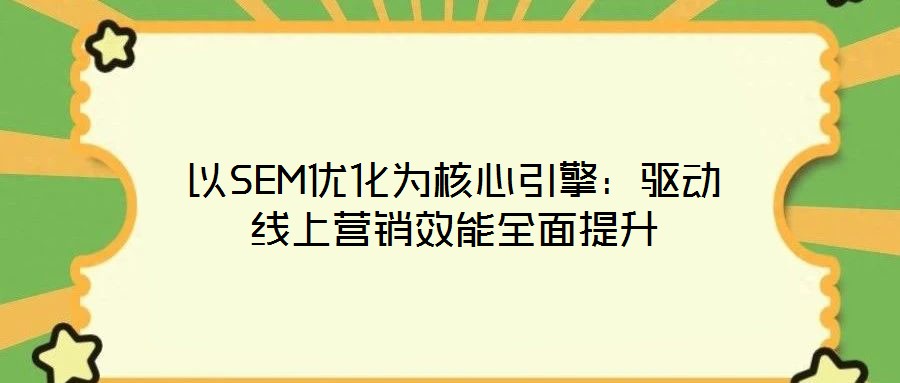 以SEM優化為核心引擎：驅動線上營銷效能全面提升