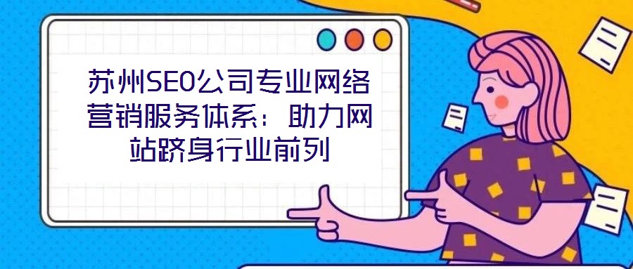 蘇州SEO公司專業網絡營銷服務體系：助力網站躋身行業前列