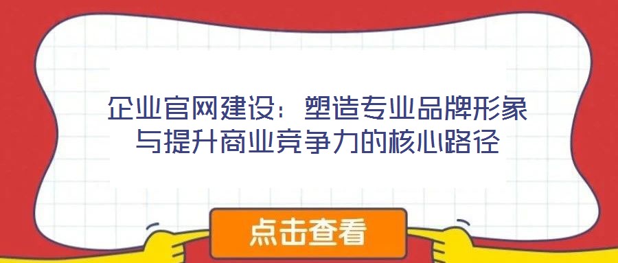 企業官網建設:塑造專業品牌形象與提升商業競爭力的核心路徑