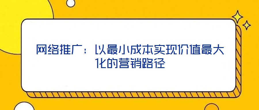 網絡推廣：以最小成本實現價值最大化的營銷路徑