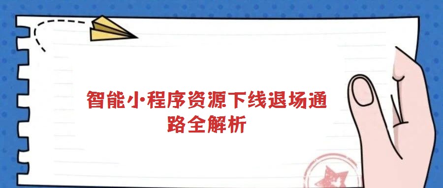 智能小程序資源下線退場通路全解析
